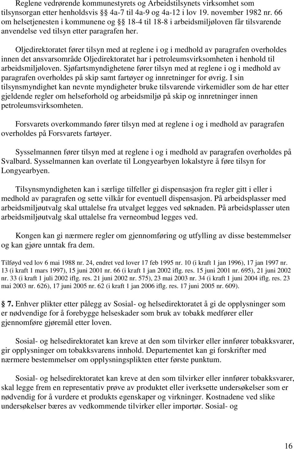 Oljedirektoratet fører tilsyn med at reglene i og i medhold av paragrafen overholdes innen det ansvarsområde Oljedirektoratet har i petroleumsvirksomheten i henhold til arbeidsmiljøloven.