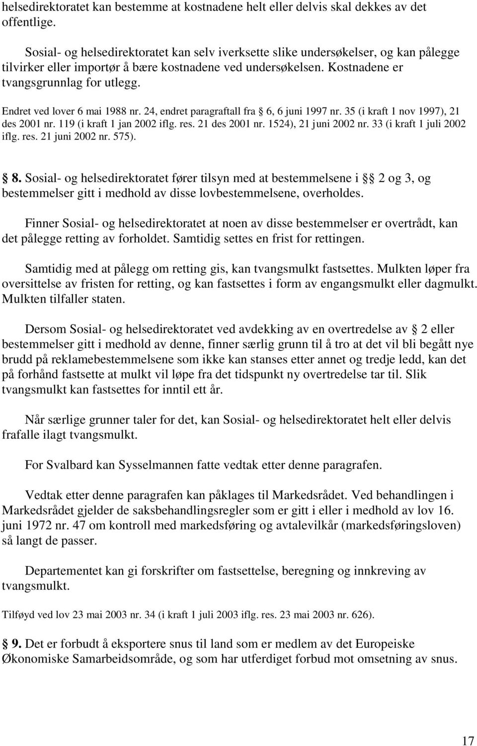 Endret ved lover 6 mai 1988 nr. 24, endret paragraftall fra 6, 6 juni 1997 nr. 35 (i kraft 1 nov 1997), 21 des 2001 nr. 119 (i kraft 1 jan 2002 iflg. res. 21 des 2001 nr. 1524), 21 juni 2002 nr.