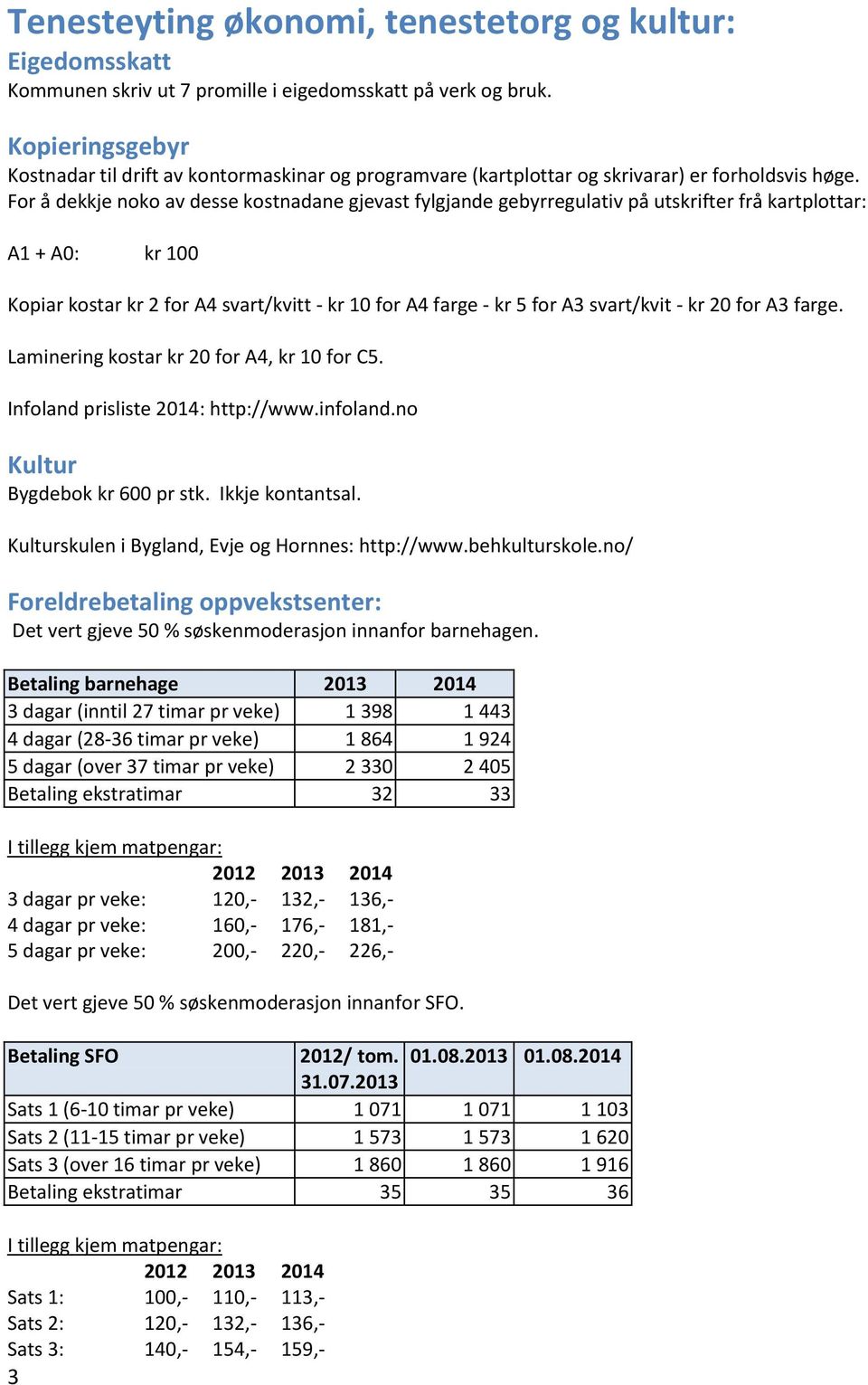 For å dekkje noko av desse kostnadane gjevast fylgjande gebyrregulativ på utskrifter frå kartplottar: A1 + A0: kr 100 Kopiar kostar kr 2 for A4 svart/kvitt - kr 10 for A4 farge - kr 5 for A3