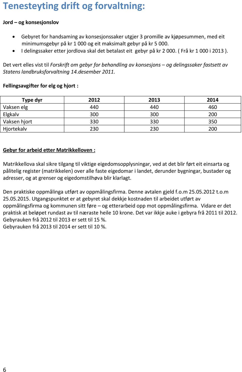 Det vert elles vist til Forskrift om gebyr for behandling av konsesjons og delingssaker fastsett av Statens landbruksforvaltning 14.desember 2011.