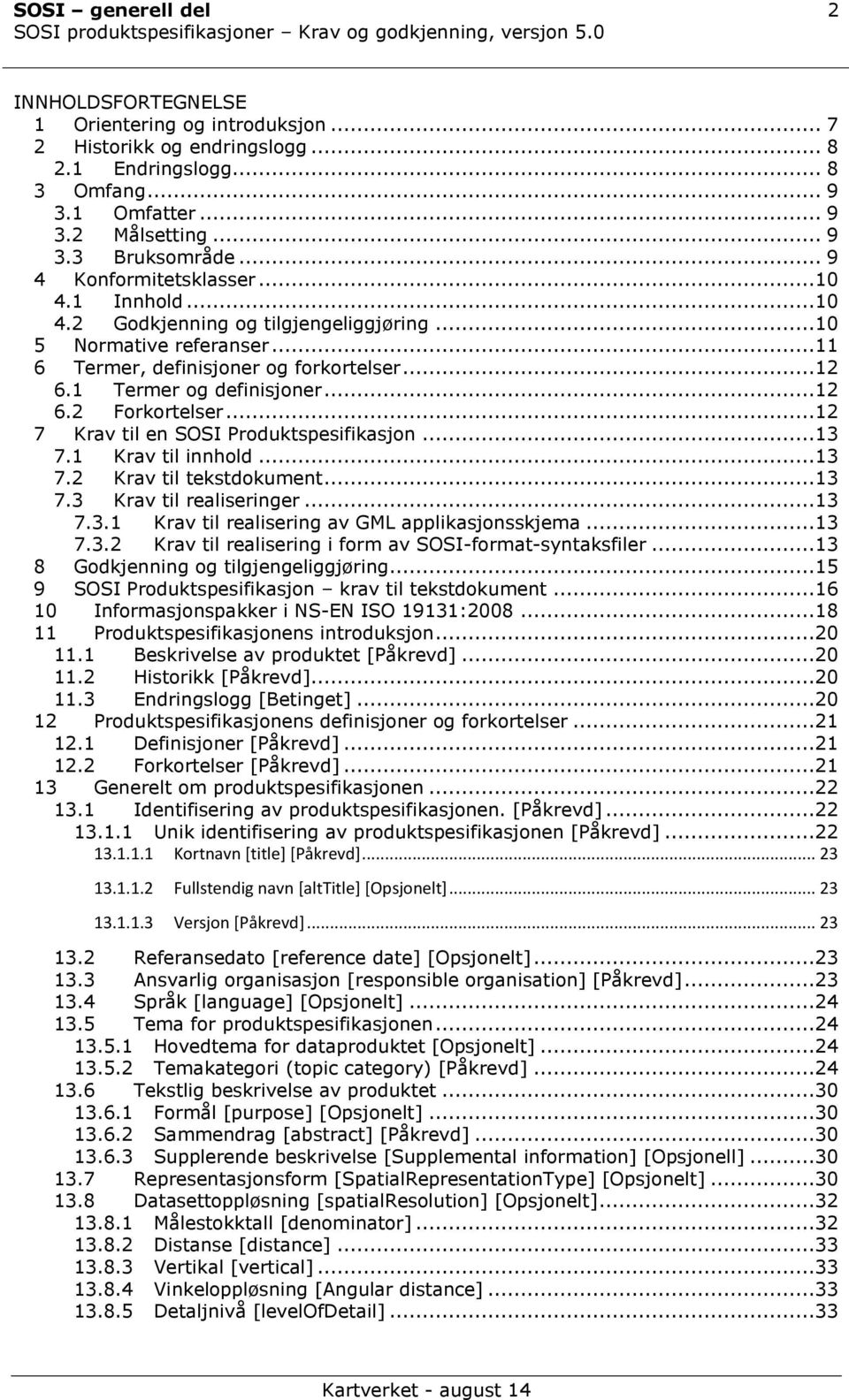 ..12 7 Krav til en SOSI Produktspesifikasjon...13 7.1 Krav til innhold...13 7.2 Krav til tekstdokument...13 7.3 Krav til realiseringer...13 7.3.1 Krav til realisering av GML applikasjonsskjema...13 7.3.2 Krav til realisering i form av SOSI-format-syntaksfiler.