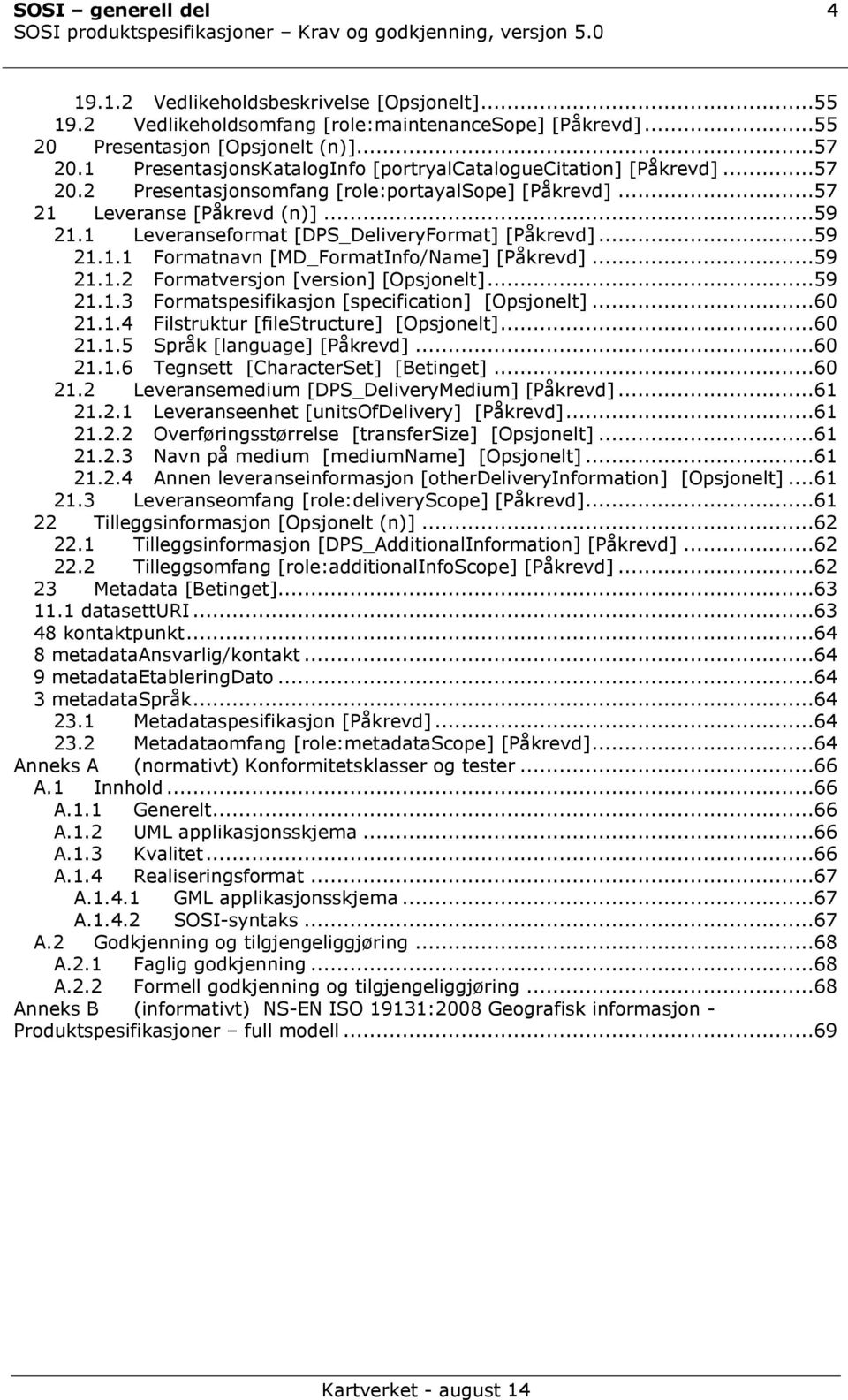 1 Leveranseformat [DPS_DeliveryFormat] [Påkrevd]...59 21.1.1 Formatnavn [MD_FormatInfo/Name] [Påkrevd]...59 21.1.2 Formatversjon [version] [Opsjonelt]...59 21.1.3 Formatspesifikasjon [specification] [Opsjonelt].