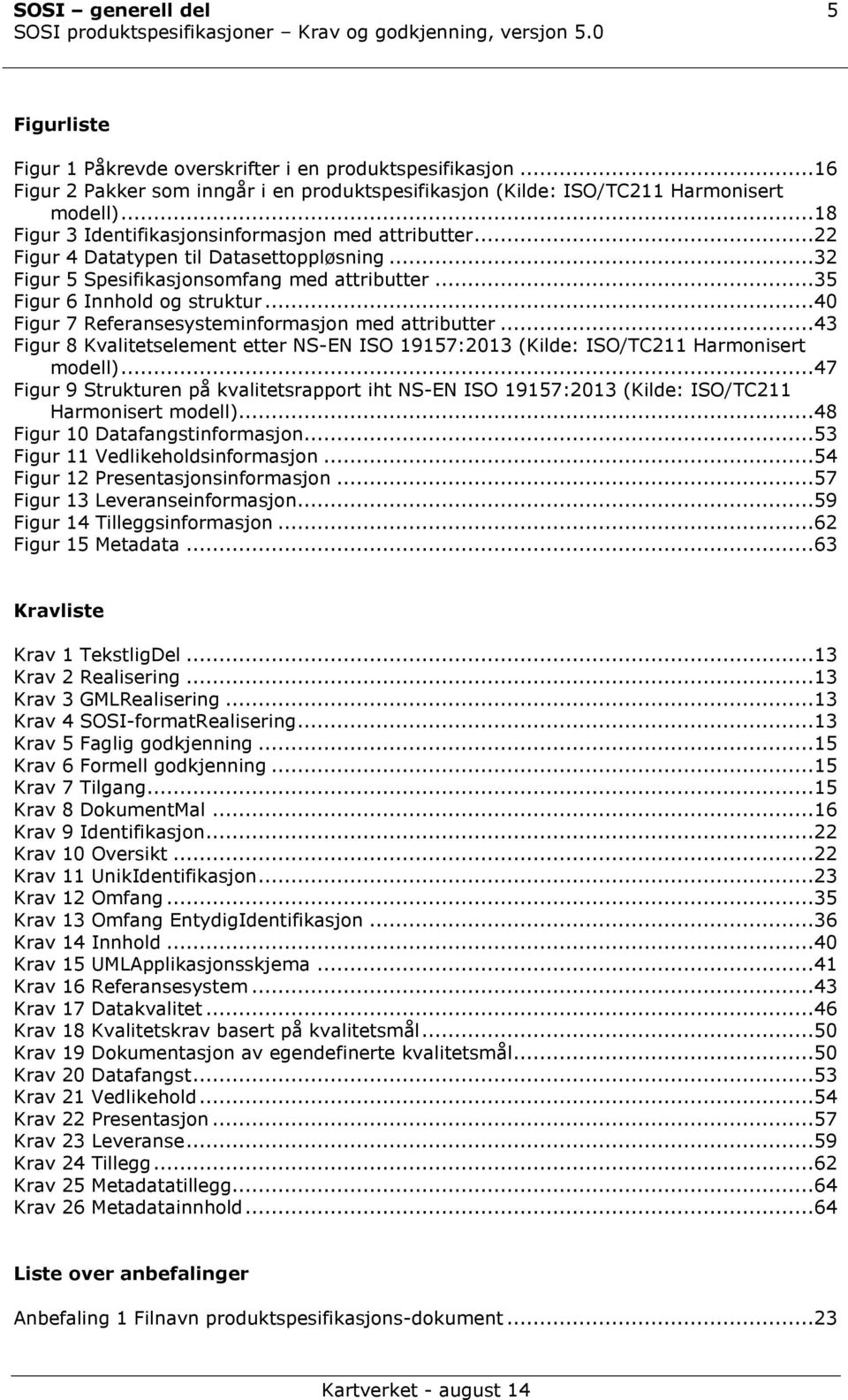 ..40 Figur 7 Referansesysteminformasjon med attributter...43 Figur 8 Kvalitetselement etter NS-EN ISO 19157:2013 (Kilde: ISO/TC211 Harmonisert modell).