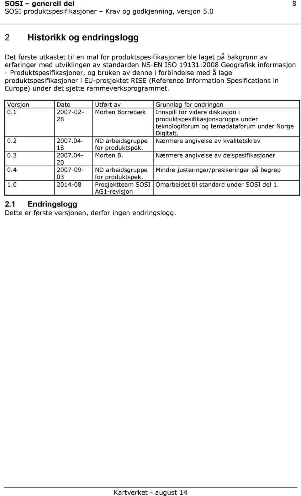 sjette rammeverksprogrammet. Versjon Dato Utført av Grunnlag for endringen 0.