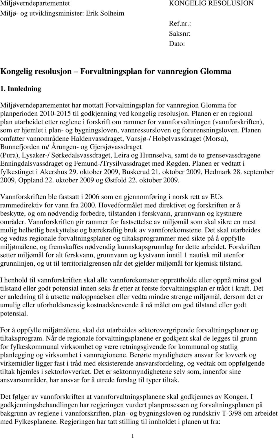 Planen er en regional plan utarbeidet etter reglene i forskrift om rammer for vannforvaltningen (vannforskriften), som er hjemlet i plan- og bygningsloven, vannressursloven og forurensningsloven.