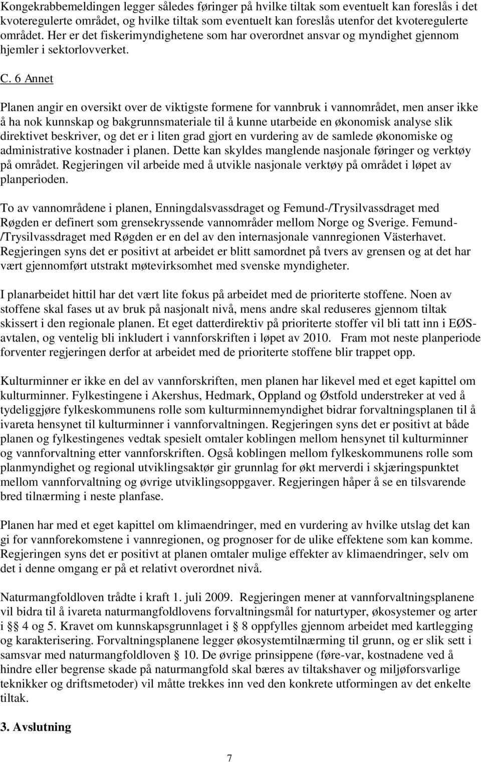 6 Annet Planen angir en oversikt over de viktigste formene for vannbruk i vannområdet, men anser ikke å ha nok kunnskap og bakgrunnsmateriale til å kunne utarbeide en økonomisk analyse slik