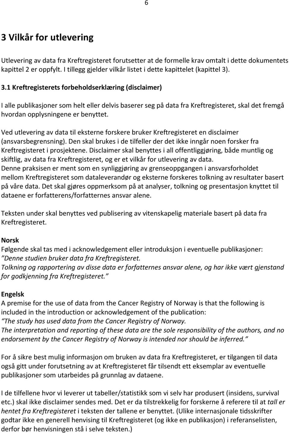 . 3.1 Kreftregisterets forbeholdserklæring (disclaimer) I alle publikasjoner som helt eller delvis baserer seg på data fra Kreftregisteret, skal det fremgå hvordan opplysningene er benyttet.