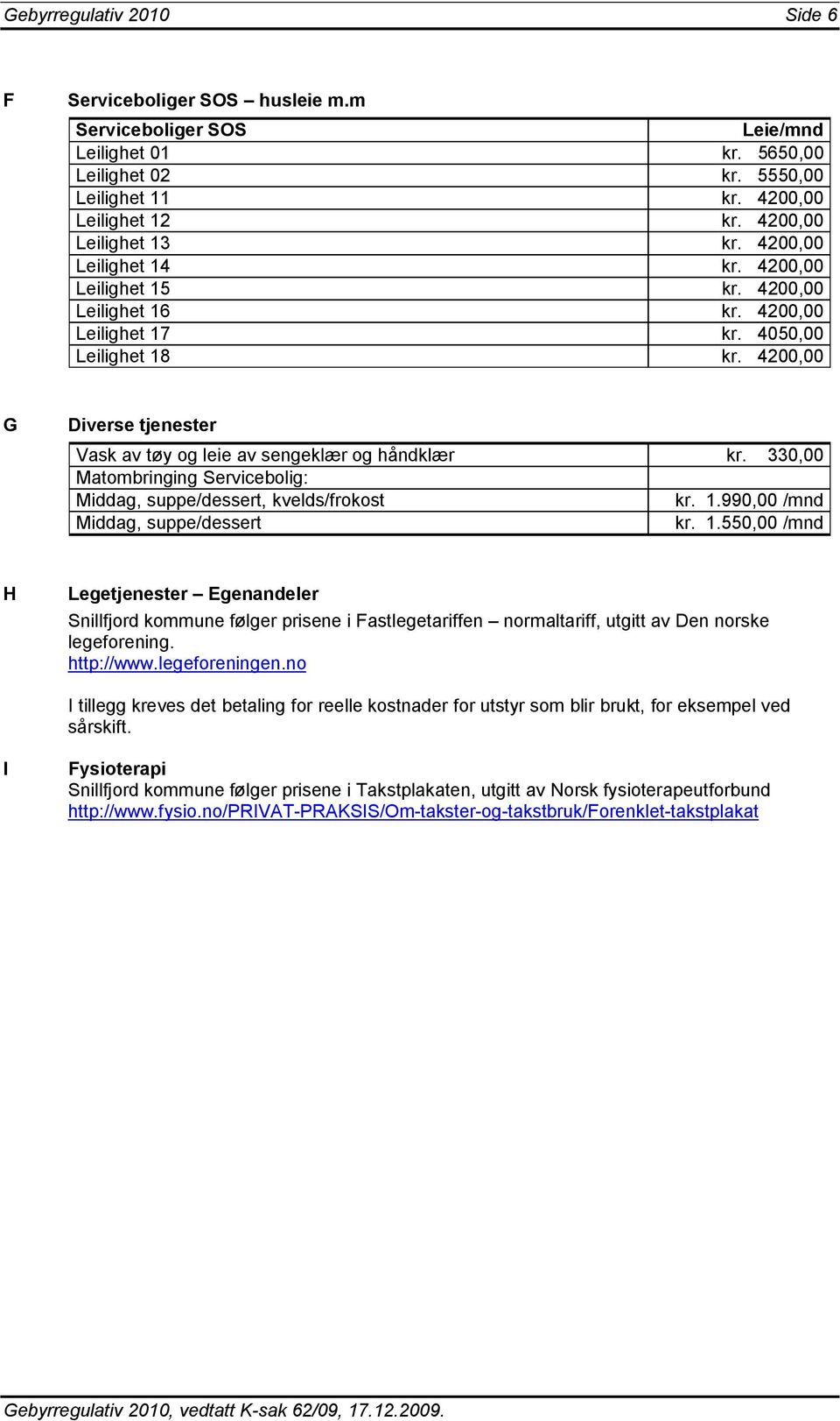 4200,00 G Diverse tjenester Vask av tøy og leie av sengeklær og håndklær kr. 330,00 Matombringing Servicebolig: Middag, suppe/dessert, kvelds/frokost kr. 1.