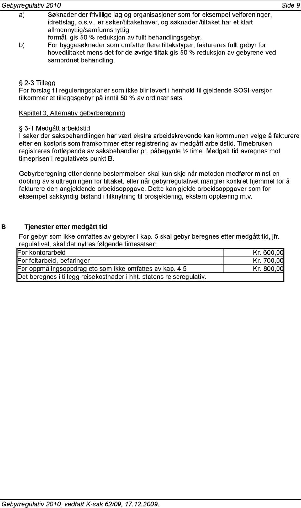 2-3 Tillegg For forslag til reguleringsplaner som ikke blir levert i henhold til gjeldende SOSI-versjon tilkommer et tilleggsgebyr på inntil 50 % av ordinær sats.