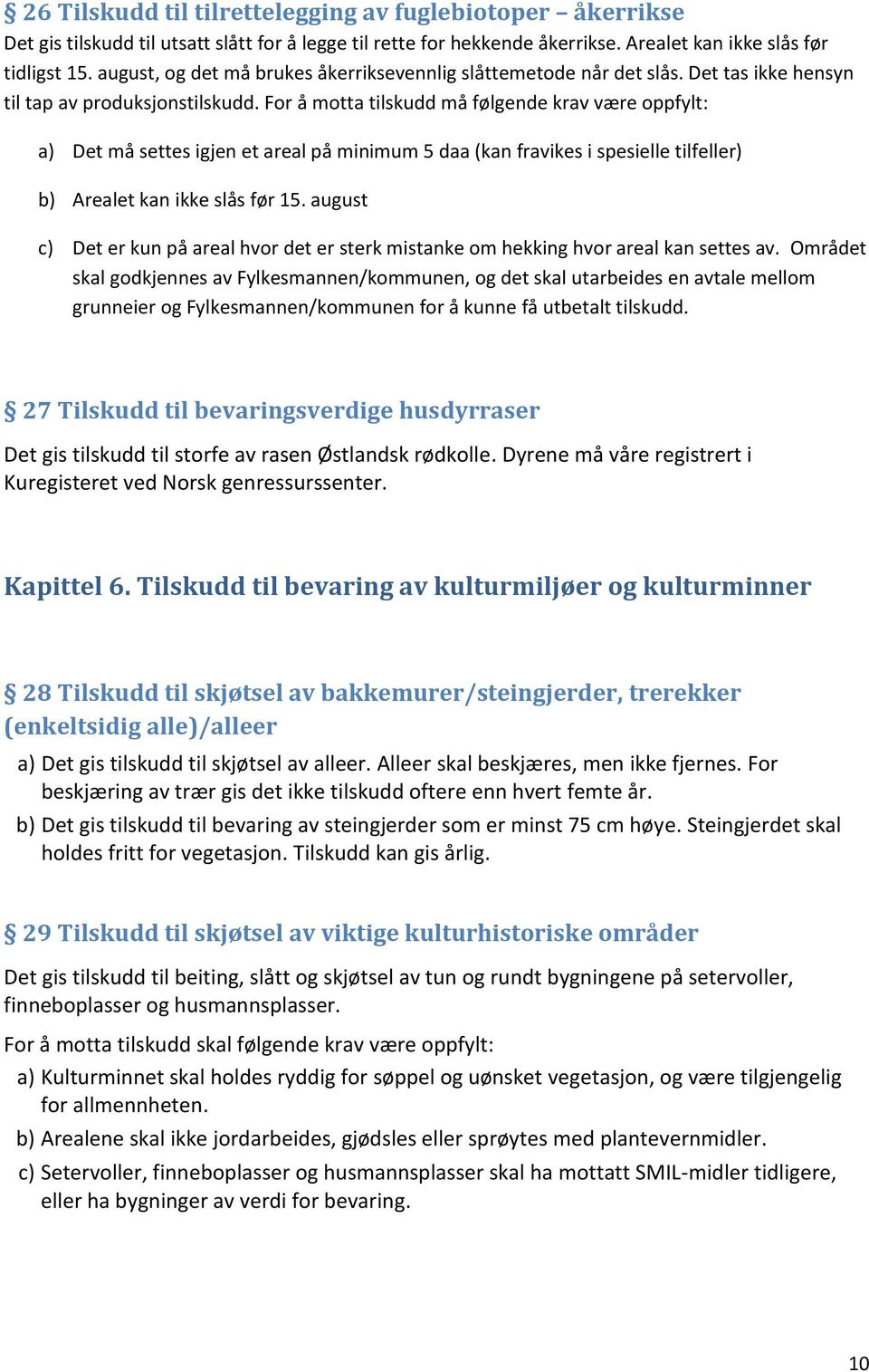 For å motta tilskudd må følgende krav være oppfylt: a) Det må settes igjen et areal på minimum 5 daa (kan fravikes i spesielle tilfeller) b) Arealet kan ikke slås før 15.