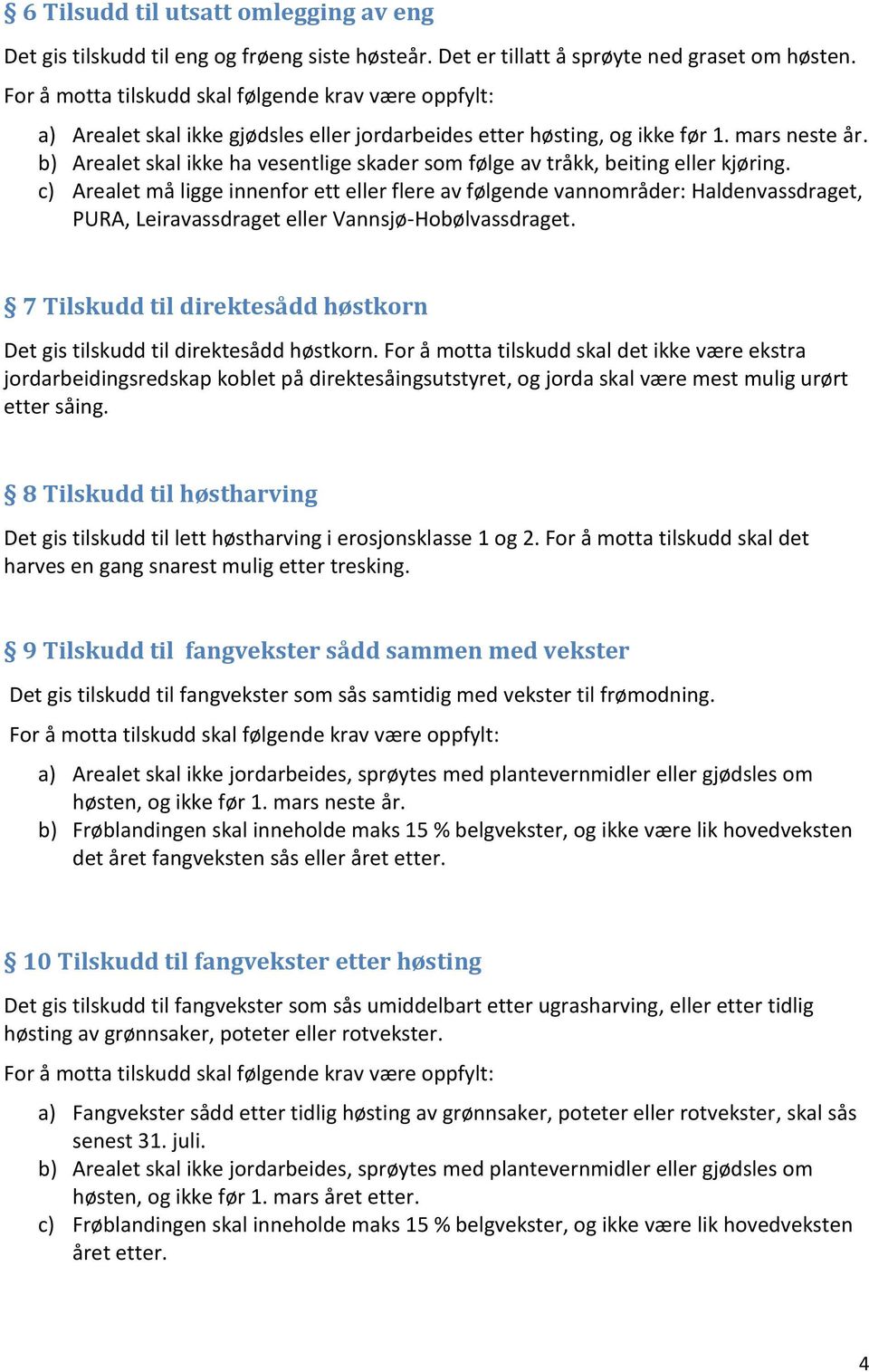 c) Arealet må ligge innenfor ett eller flere av følgende vannområder: Haldenvassdraget, PURA, Leiravassdraget eller Vannsjø-Hobølvassdraget.