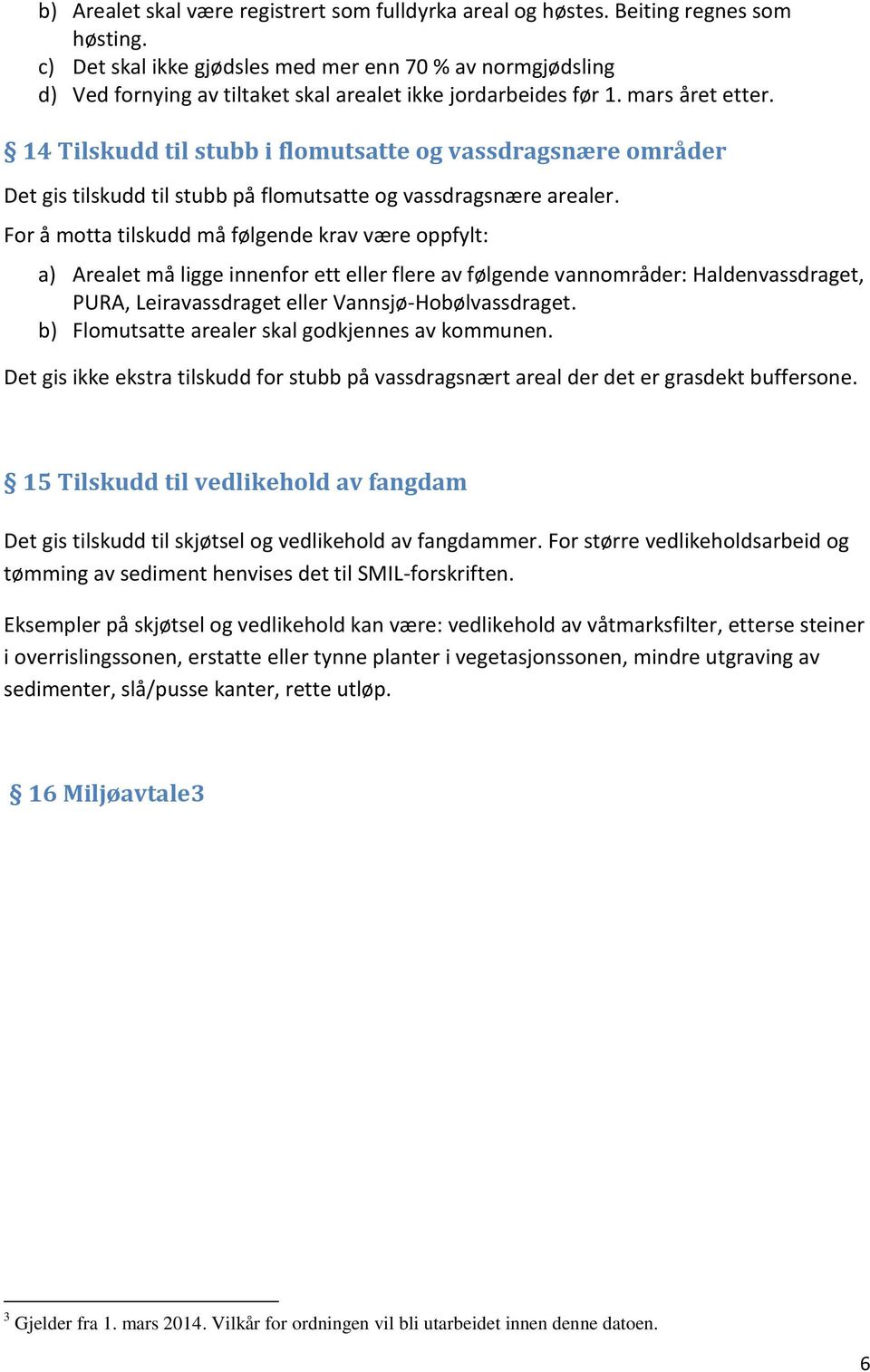 14 Tilskudd til stubb i flomutsatte og vassdragsnære områder Det gis tilskudd til stubb på flomutsatte og vassdragsnære arealer.