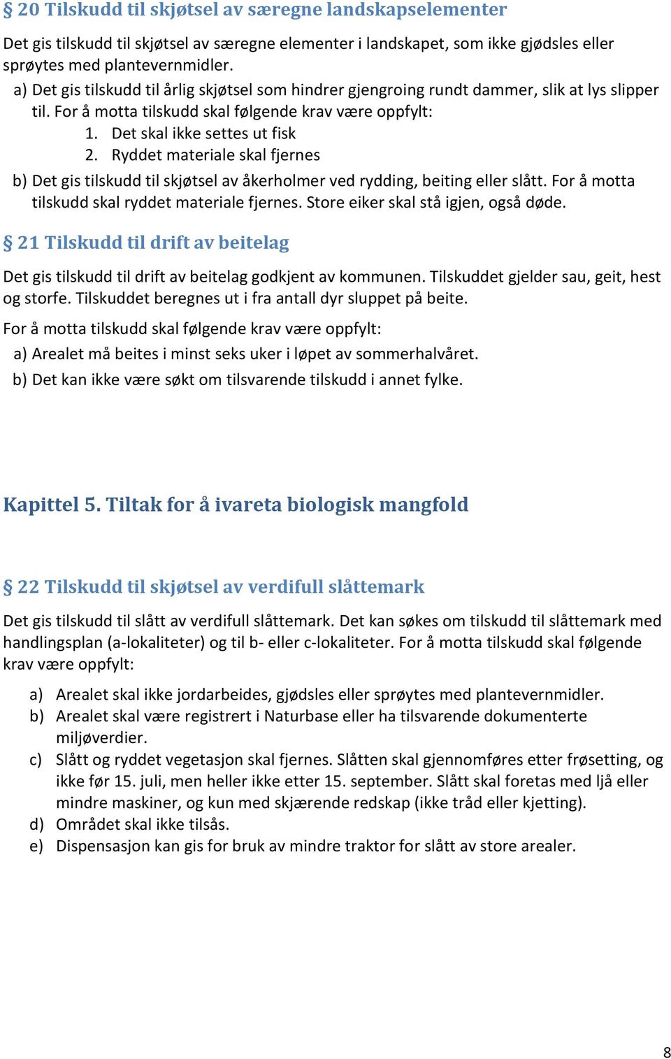 Ryddet materiale skal fjernes b) Det gis tilskudd til skjøtsel av åkerholmer ved rydding, beiting eller slått. For å motta tilskudd skal ryddet materiale fjernes.