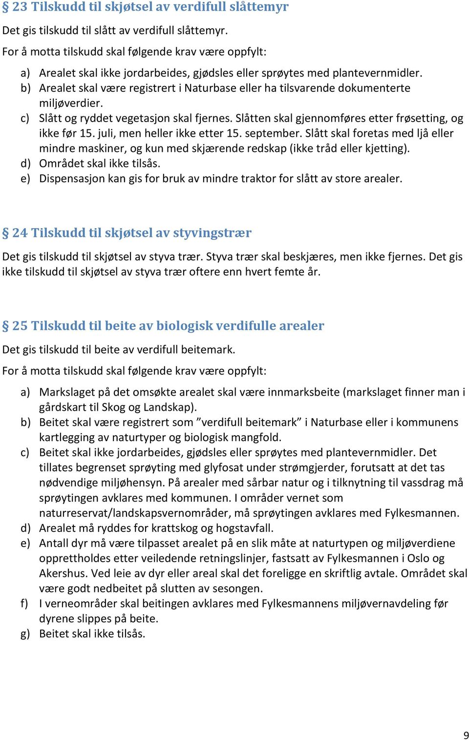 juli, men heller ikke etter 15. september. Slått skal foretas med ljå eller mindre maskiner, og kun med skjærende redskap (ikke tråd eller kjetting). d) Området skal ikke tilsås.