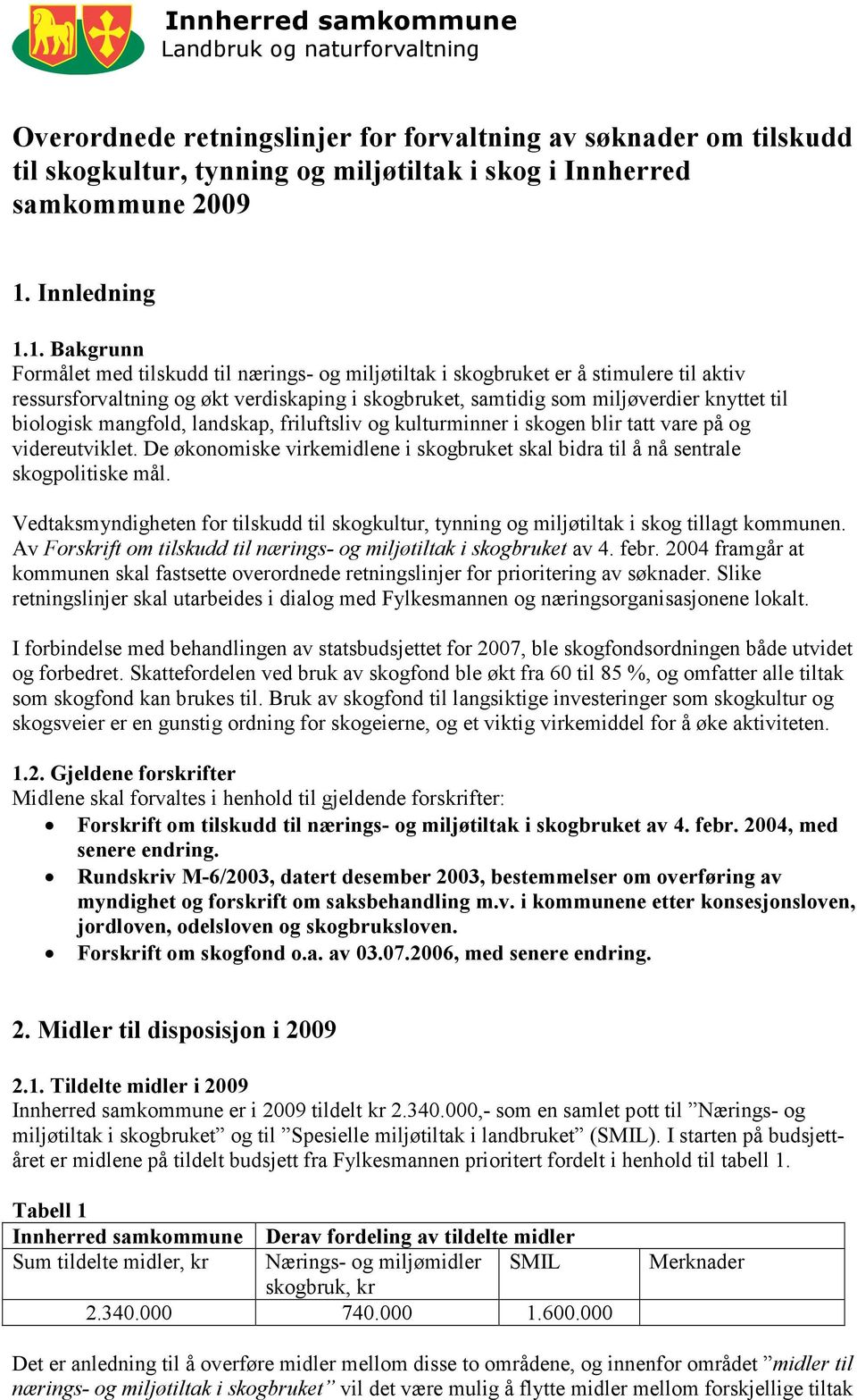 1. Bakgrunn Formålet med tilskudd til nærings- og miljøtiltak i skogbruket er å stimulere til aktiv ressursforvaltning og økt verdiskaping i skogbruket, samtidig som miljøverdier knyttet til