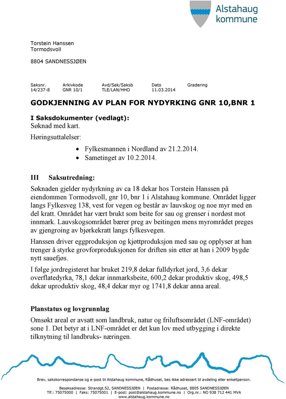 Området ligger langs Fylkesveg 138, vest for vegen og består av lauvskog og noe myr med en del kratt. Området har vært brukt som beite for sau og grenser i nordøst mot innmark.