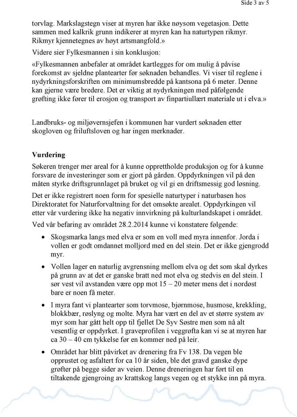 Vi viser til reglene i nydyrkningsforskriften om minimumsbredde på kantsona på 6 meter. Denne kan gjerne være bredere.