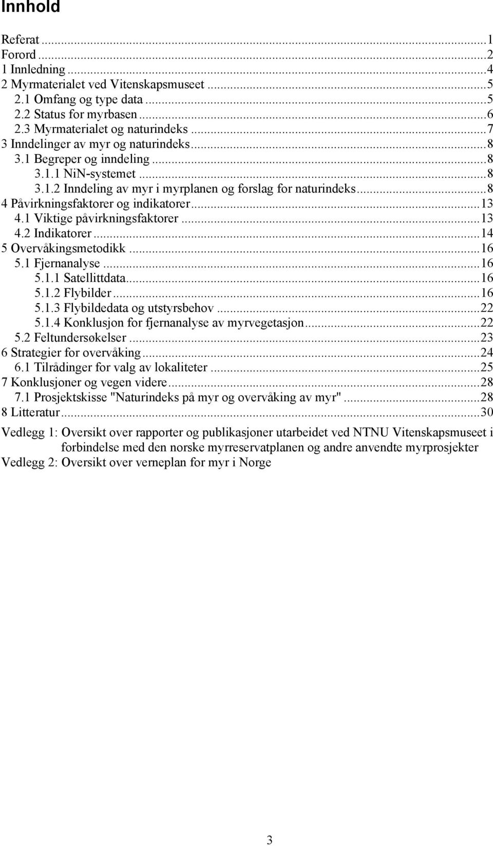 .. 8 4 Påvirkningsfaktorer og indikatorer... 13 4.1 Viktige påvirkningsfaktorer... 13 4.2 Indikatorer... 14 5 Overvåkingsmetodikk... 16 5.1 Fjernanalyse... 16 5.1.1 Satellittdata... 16 5.1.2 Flybilder.