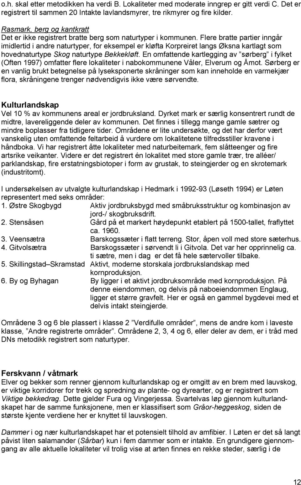 Flere bratte partier inngår imidlertid i andre naturtyper, for eksempel er kløfta Korpreiret langs Øksna kartlagt som hovednaturtype Skog naturtype Bekkekløft.