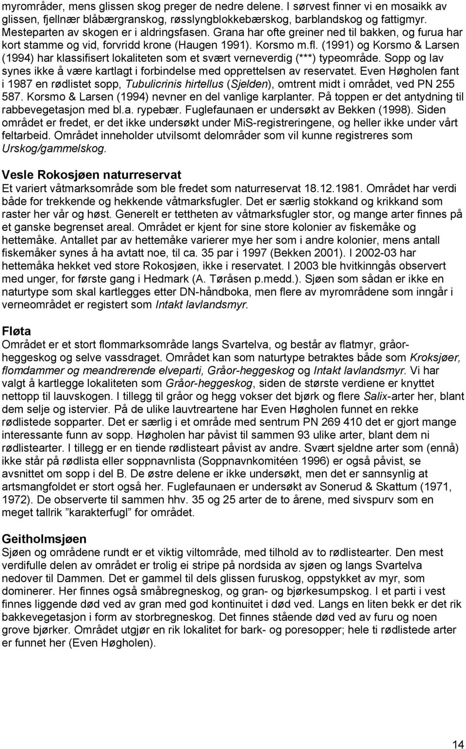 (1991) og Korsmo & Larsen (1994) har klassifisert lokaliteten som et svært verneverdig (***) typeområde. Sopp og lav synes ikke å være kartlagt i forbindelse med opprettelsen av reservatet.