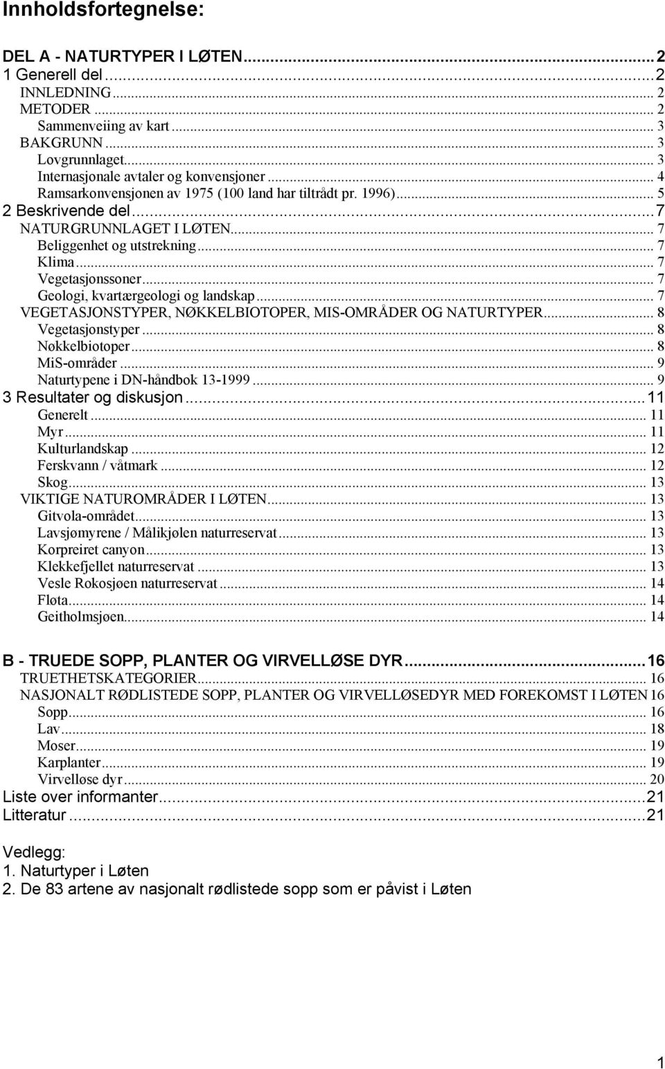 .. 7 Geologi, kvartærgeologi og landskap... 7 VEGETASJONSTYPER, NØKKELBIOTOPER, MIS-OMRÅDER OG NATURTYPER... 8 Vegetasjonstyper... 8 Nøkkelbiotoper... 8 MiS-områder.