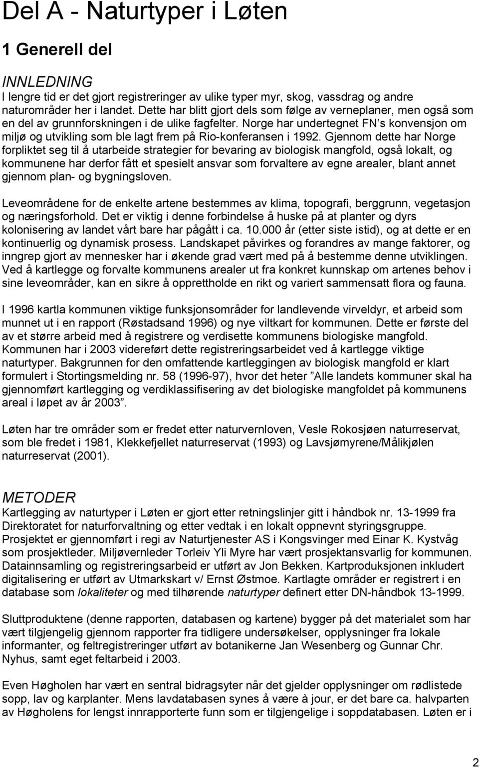 Norge har undertegnet FN s konvensjon om miljø og utvikling som ble lagt frem på Rio-konferansen i 1992.