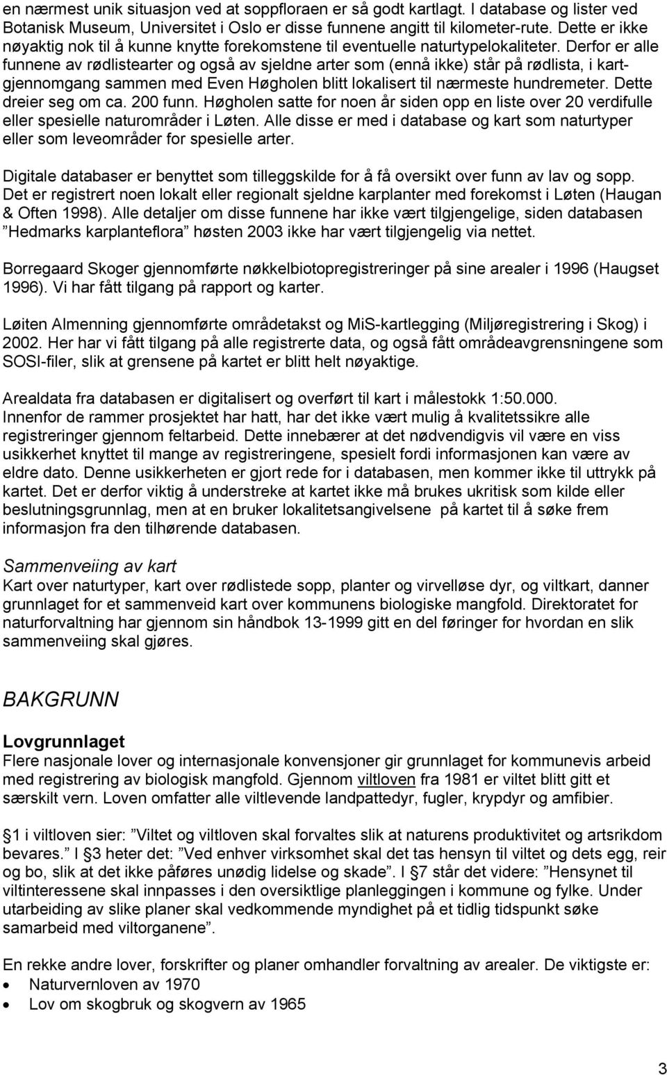 Derfor er alle funnene av rødlistearter og også av sjeldne arter som (ennå ikke) står på rødlista, i kartgjennomgang sammen med Even Høgholen blitt lokalisert til nærmeste hundremeter.