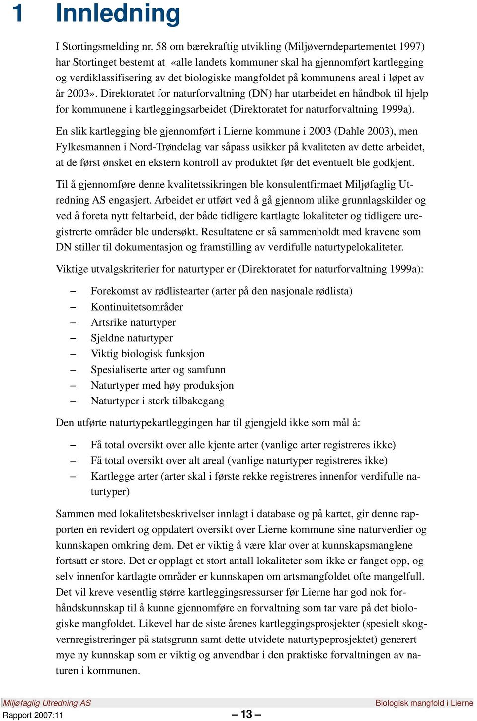 kommunens areal i løpet av år 2003». Direktoratet for naturforvaltning (DN) har utarbeidet en håndbok til hjelp for kommunene i kartleggingsarbeidet (Direktoratet for naturforvaltning 1999a).