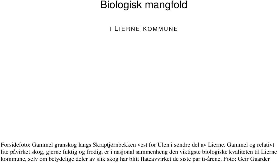 Gammel og relativt lite påvirket skog, gjerne fuktig og frodig, er i nasjonal sammenheng den