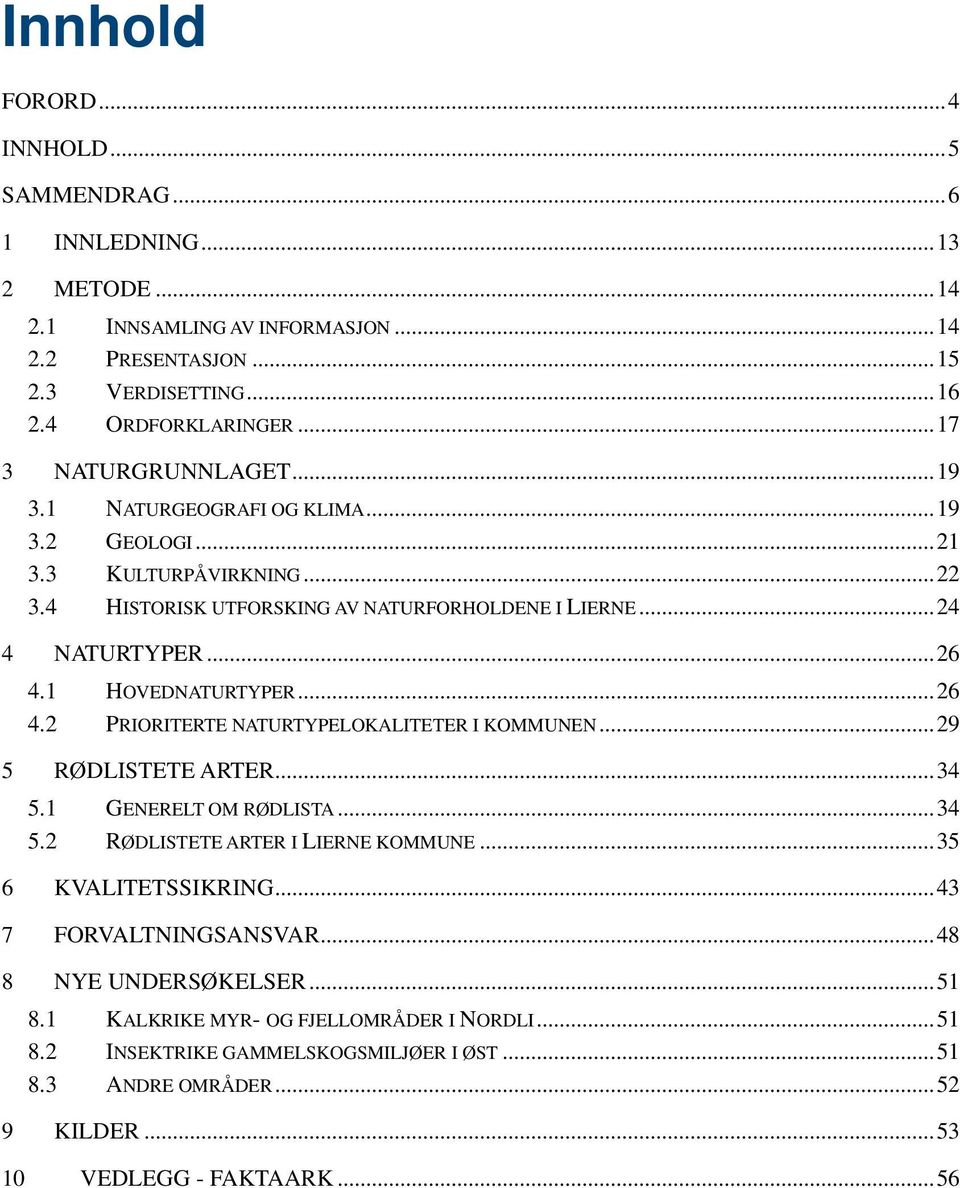 1 HOVEDNATURTYPER...26 4.2 PRIORITERTE NATURTYPELOKALITETER I KOMMUNEN...29 5 RØDLISTETE ARTER...34 5.1 GENERELT OM RØDLISTA...34 5.2 RØDLISTETE ARTER I LIERNE KOMMUNE...35 6 KVALITETSSIKRING.