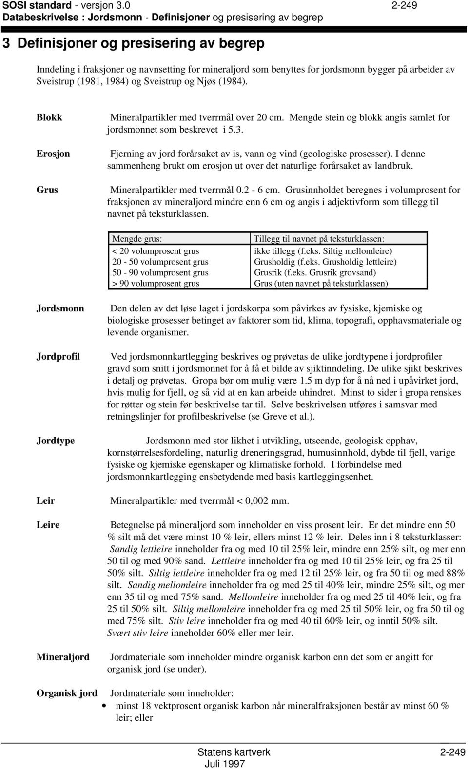 bygger på arbeider av Sveistrup (1981, 1984) og Sveistrup og Njøs (1984). Blokk Erosjon Grus Mineralpartikler med tverrmål over 20 cm.