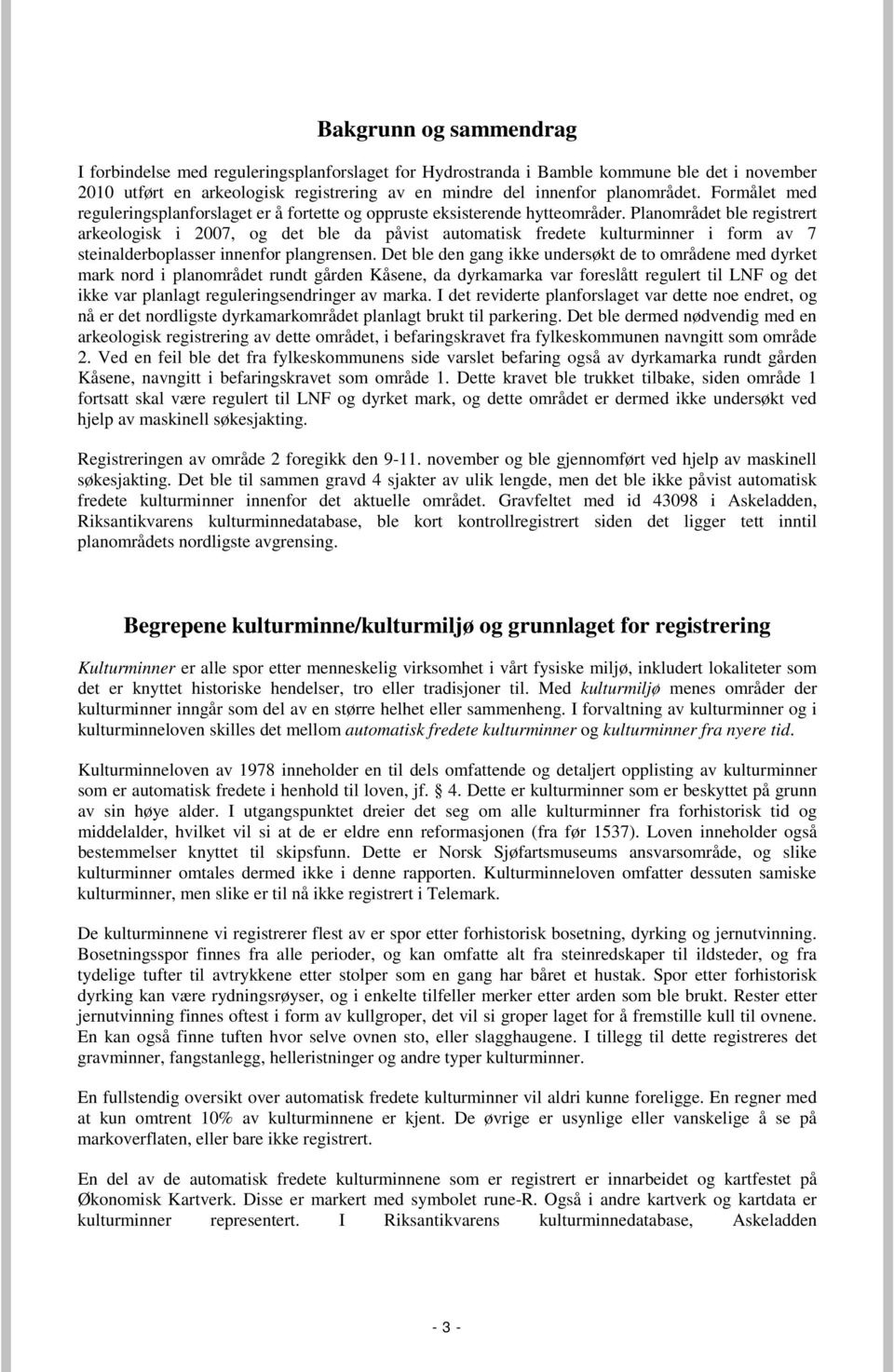 Planområdet ble registrert arkeologisk i 2007, og det ble da påvist automatisk fredete kulturminner i form av 7 steinalderboplasser innenfor plangrensen.