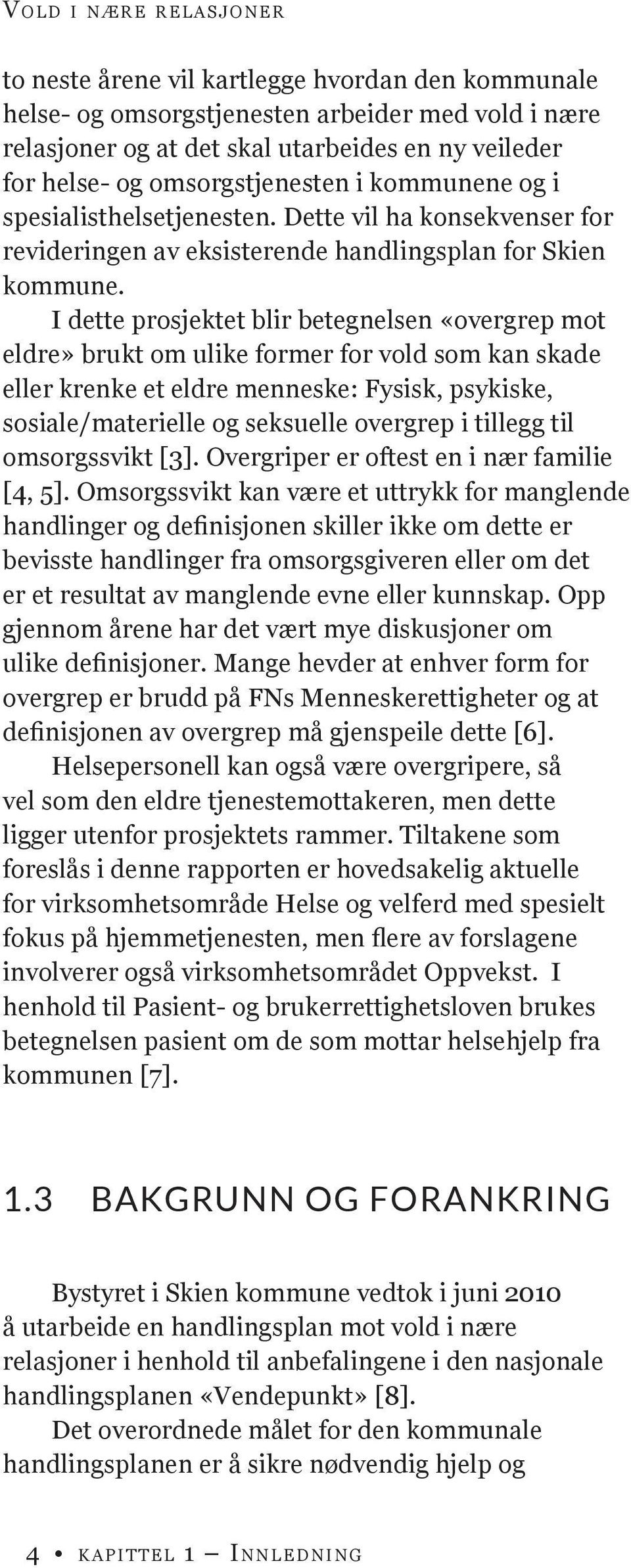 I dette prosjektet blir betegnelsen «overgrep mot eldre» brukt om ulike former for vold som kan skade eller krenke et eldre menneske: Fysisk, psykiske, sosiale/materielle og seksuelle overgrep i