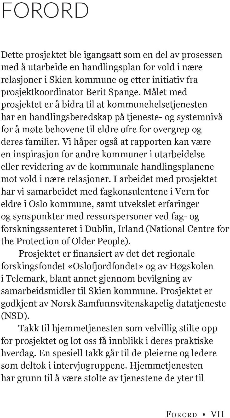 Vi håper også at rapporten kan være en inspirasjon for andre kommuner i utarbeidelse eller revidering av de kommunale handlingsplanene mot vold i nære relasjoner.