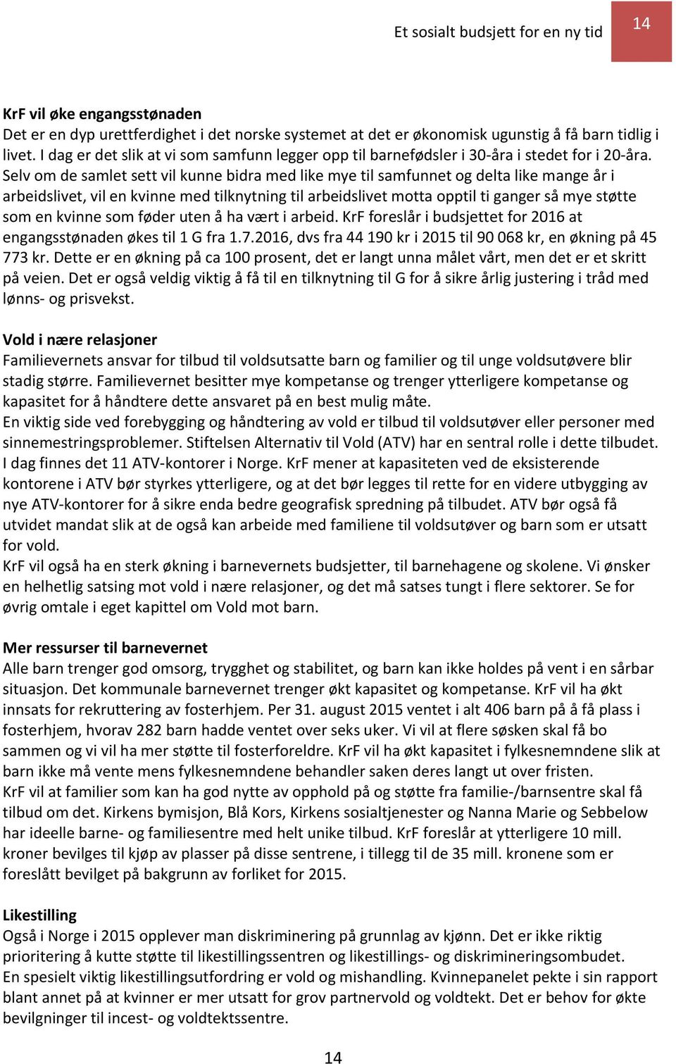 Selv om de samlet sett vil kunne bidra med like mye til samfunnet og delta like mange år i arbeidslivet, vil en kvinne med tilknytning til arbeidslivet motta opptil ti ganger så mye støtte som en