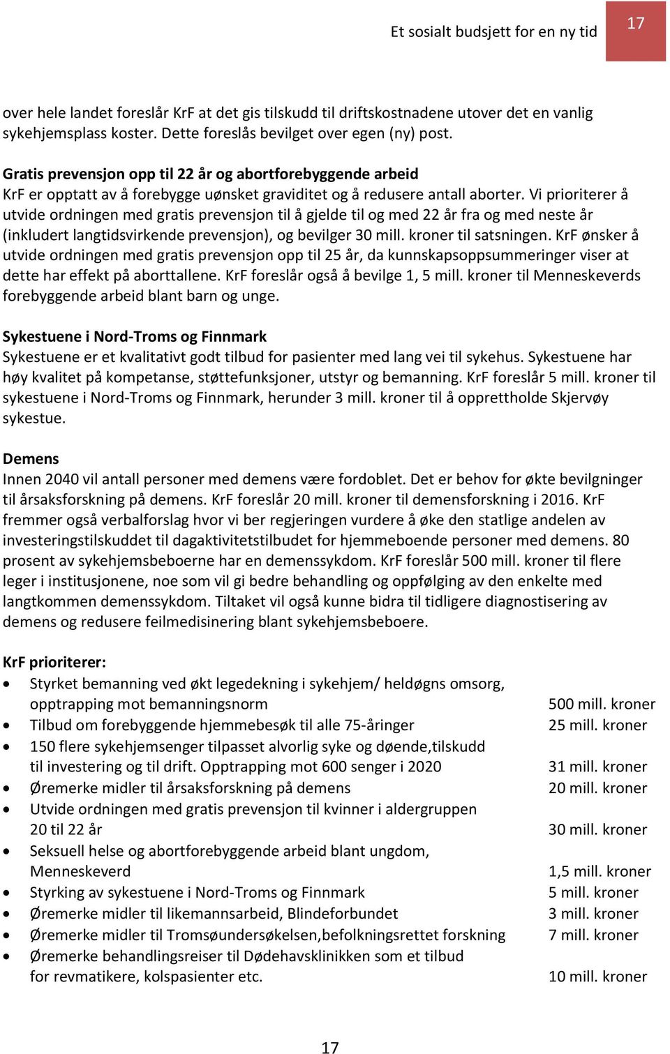 Vi prioriterer å utvide ordningen med gratis prevensjon til å gjelde til og med 22 år fra og med neste år (inkludert langtidsvirkende prevensjon), og bevilger 30 mill. kroner til satsningen.