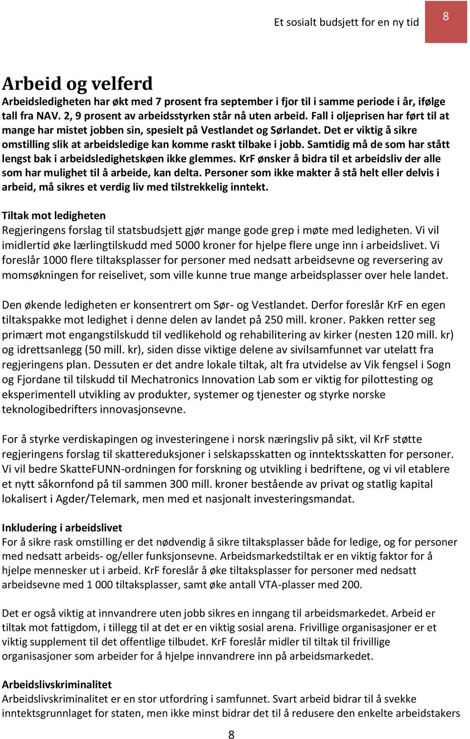 Samtidig må de som har stått lengst bak i arbeidsledighetskøen ikke glemmes. KrF ønsker å bidra til et arbeidsliv der alle som har mulighet til å arbeide, kan delta.