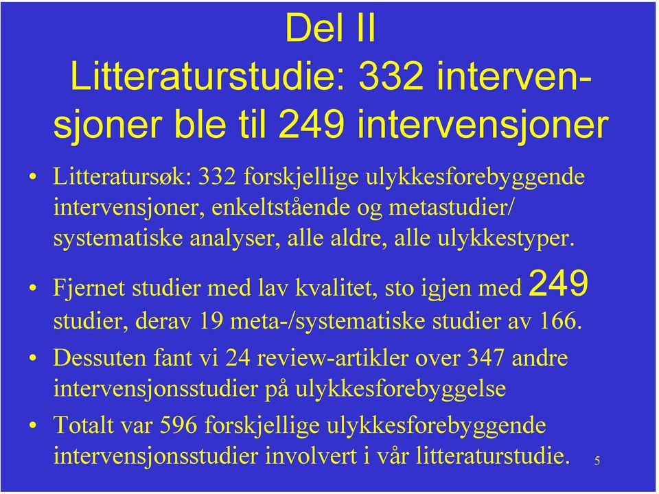 Fjernet studier med lav kvalitet, sto igjen med 249 studier, derav 19 meta-/systematiske studier av 166.