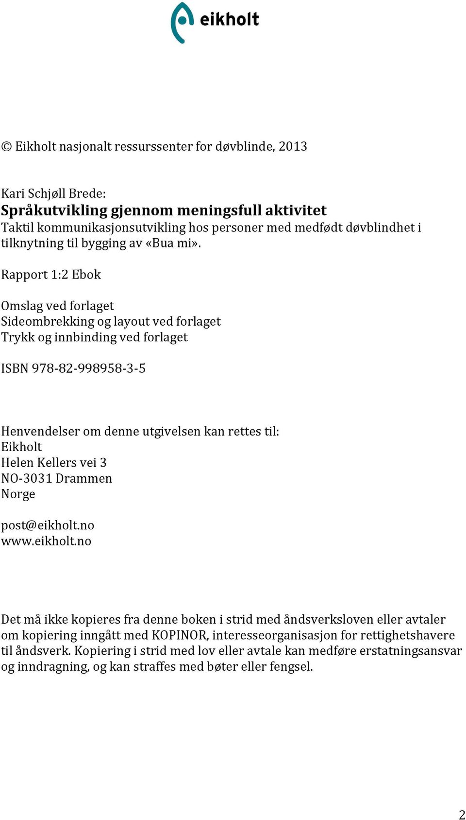 Rapport 1:2 Ebok Omslag ved forlaget Sideombrekking og layout ved forlaget Trykk og innbinding ved forlaget ISBN 978-82-998958-3-5 Henvendelser om denne utgivelsen kan rettes til: Eikholt Helen