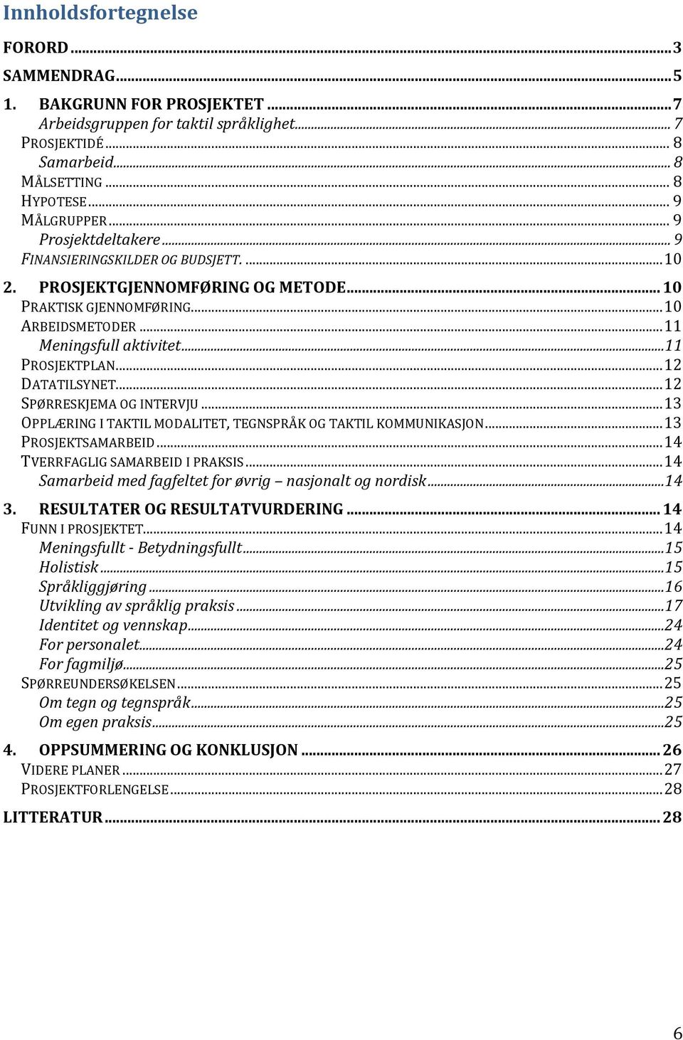 .. 12 DATATILSYNET... 12 SPØRRESKJEMA OG INTERVJU... 13 OPPLÆRING I TAKTIL MODALITET, TEGNSPRÅK OG TAKTIL KOMMUNIKASJON... 13 PROSJEKTSAMARBEID... 14 TVERRFAGLIG SAMARBEID I PRAKSIS.