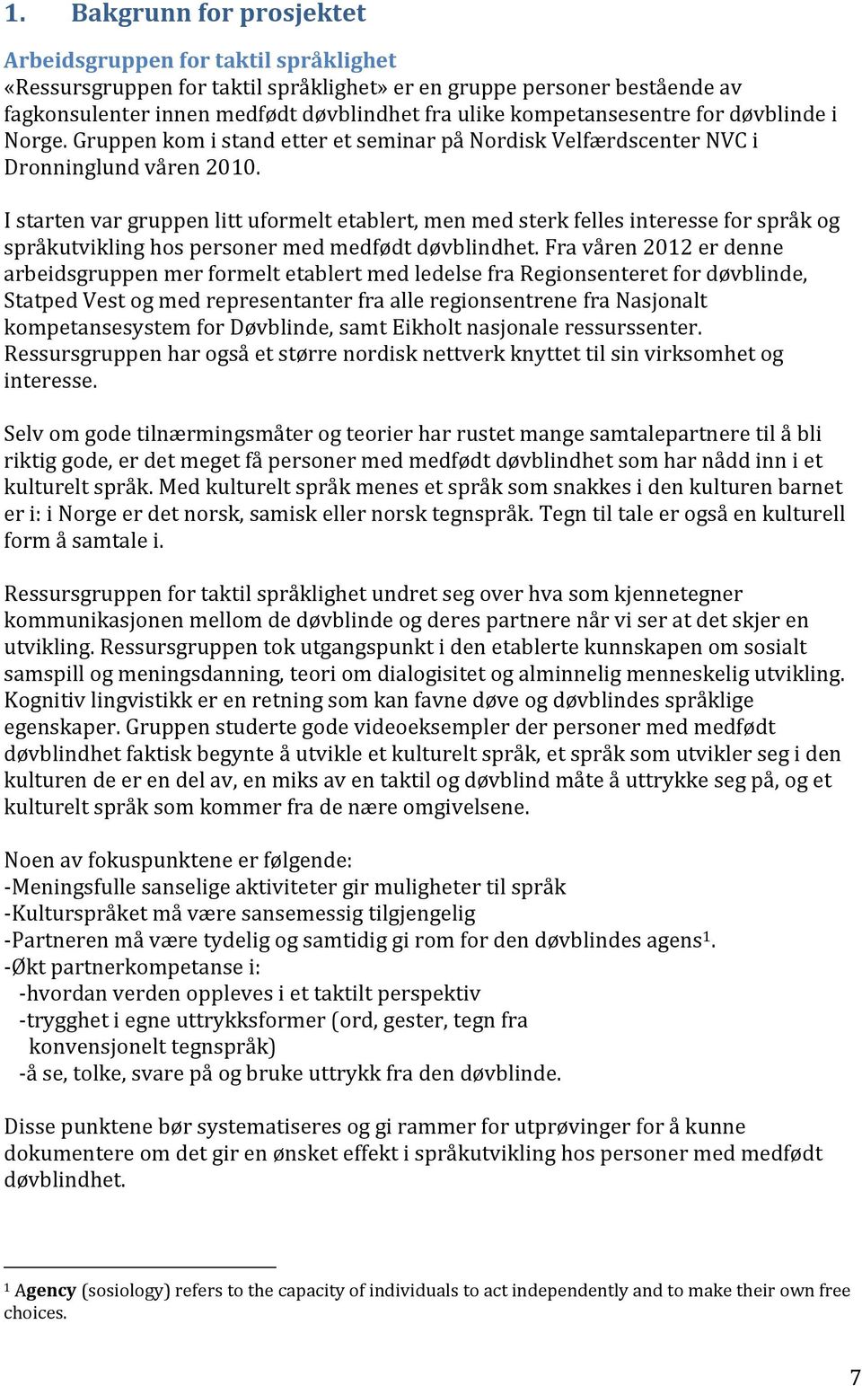 I starten var gruppen litt uformelt etablert, men med sterk felles interesse for språk og språkutvikling hos personer med medfødt døvblindhet.