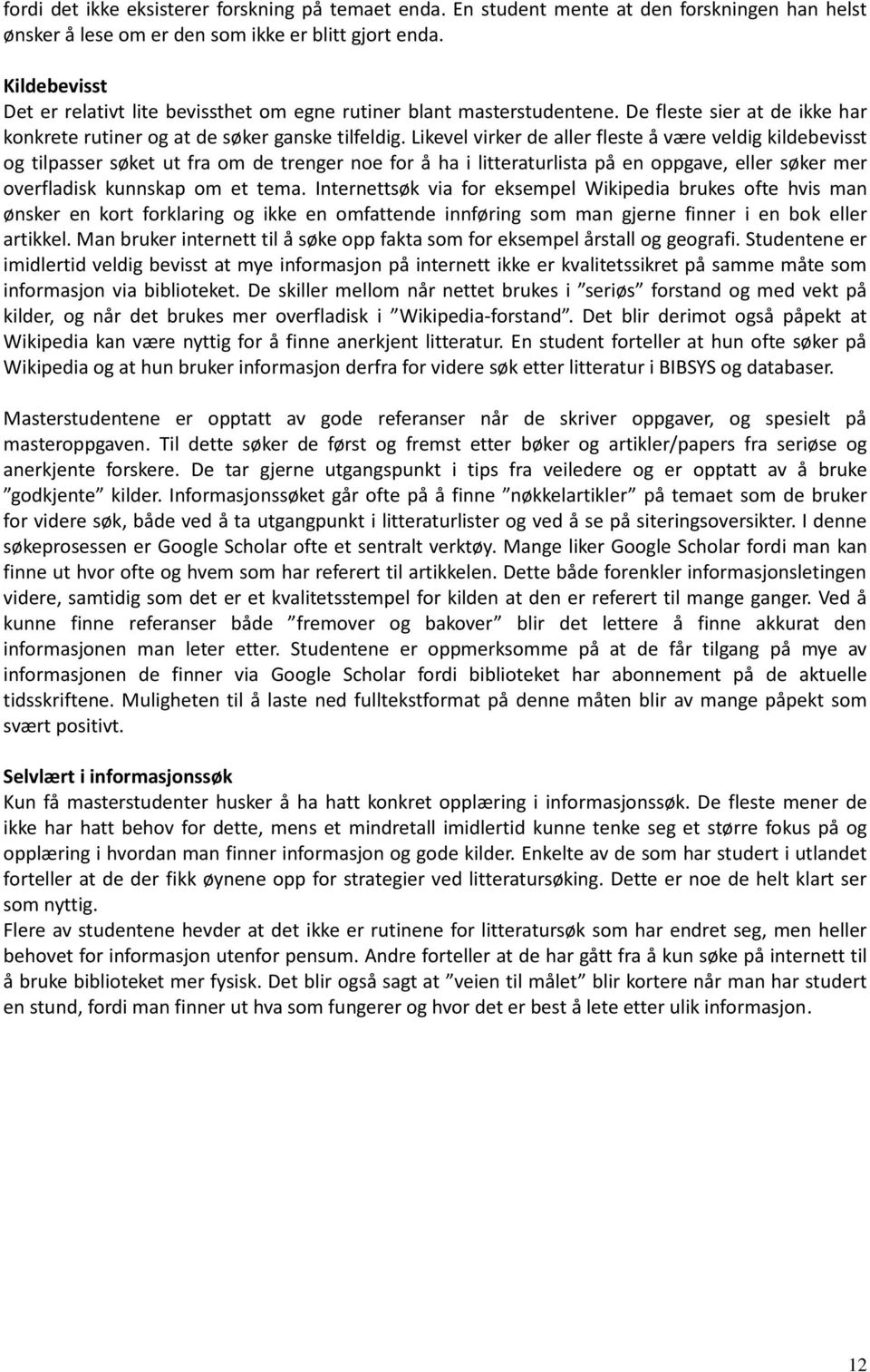 Likevel virker de aller fleste å være veldig kildebevisst og tilpasser søket ut fra om de trenger noe for å ha i litteraturlista på en oppgave, eller søker mer overfladisk kunnskap om et tema.