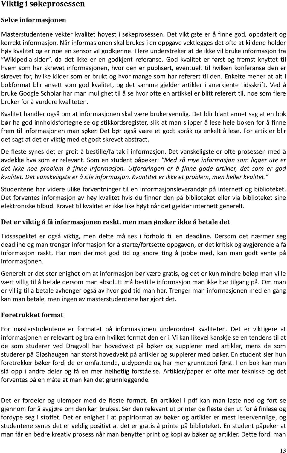 Flere understreker at de ikke vil bruke informasjon fra Wikipedia-sider, da det ikke er en godkjent referanse.