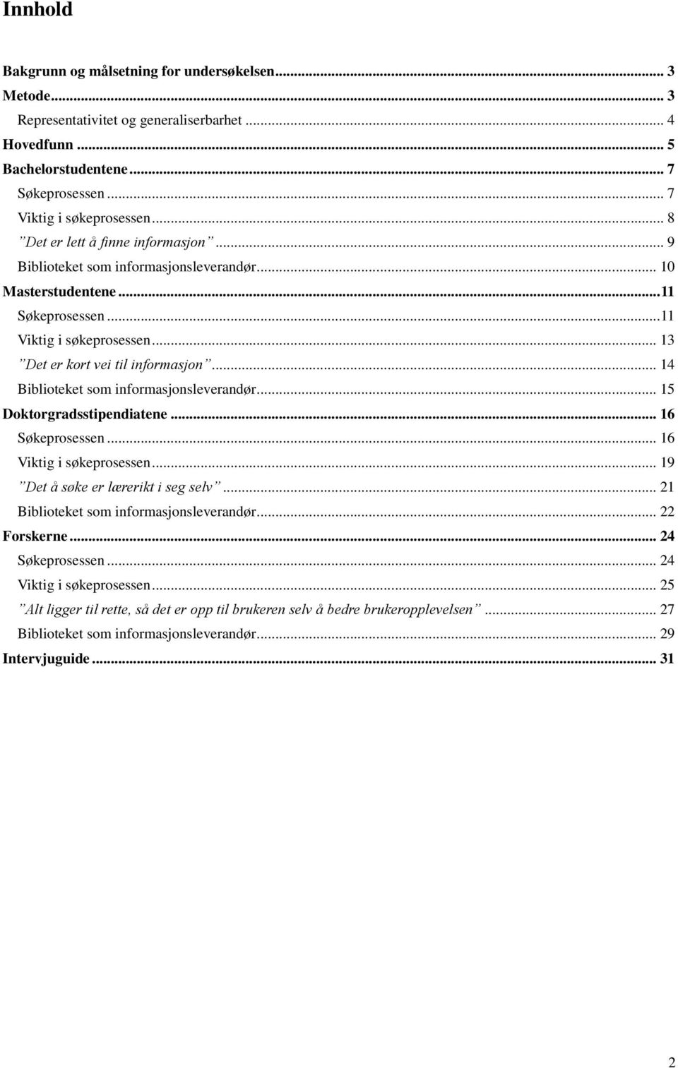 .. 14 Biblioteket som informasjonsleverandør... 15 Doktorgradsstipendiatene... 16 Søkeprosessen... 16 Viktig i søkeprosessen... 19 Det å søke er lærerikt i seg selv.