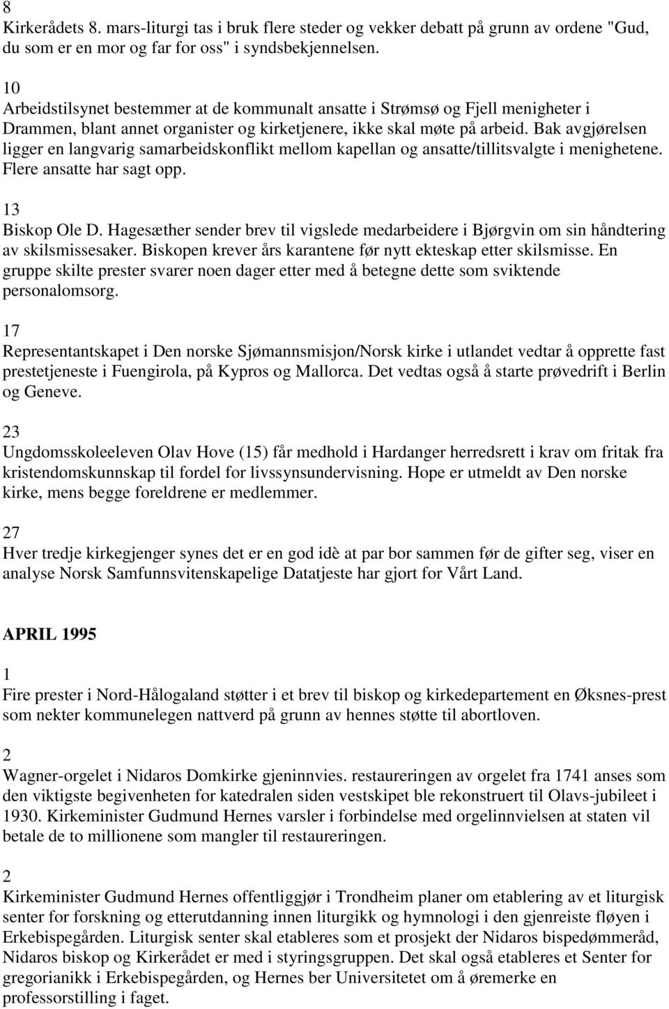 Bak avgjørelsen ligger en langvarig samarbeidskonflikt mellom kapellan og ansatte/tillitsvalgte i menighetene. Flere ansatte har sagt opp. 3 Biskop Ole D.