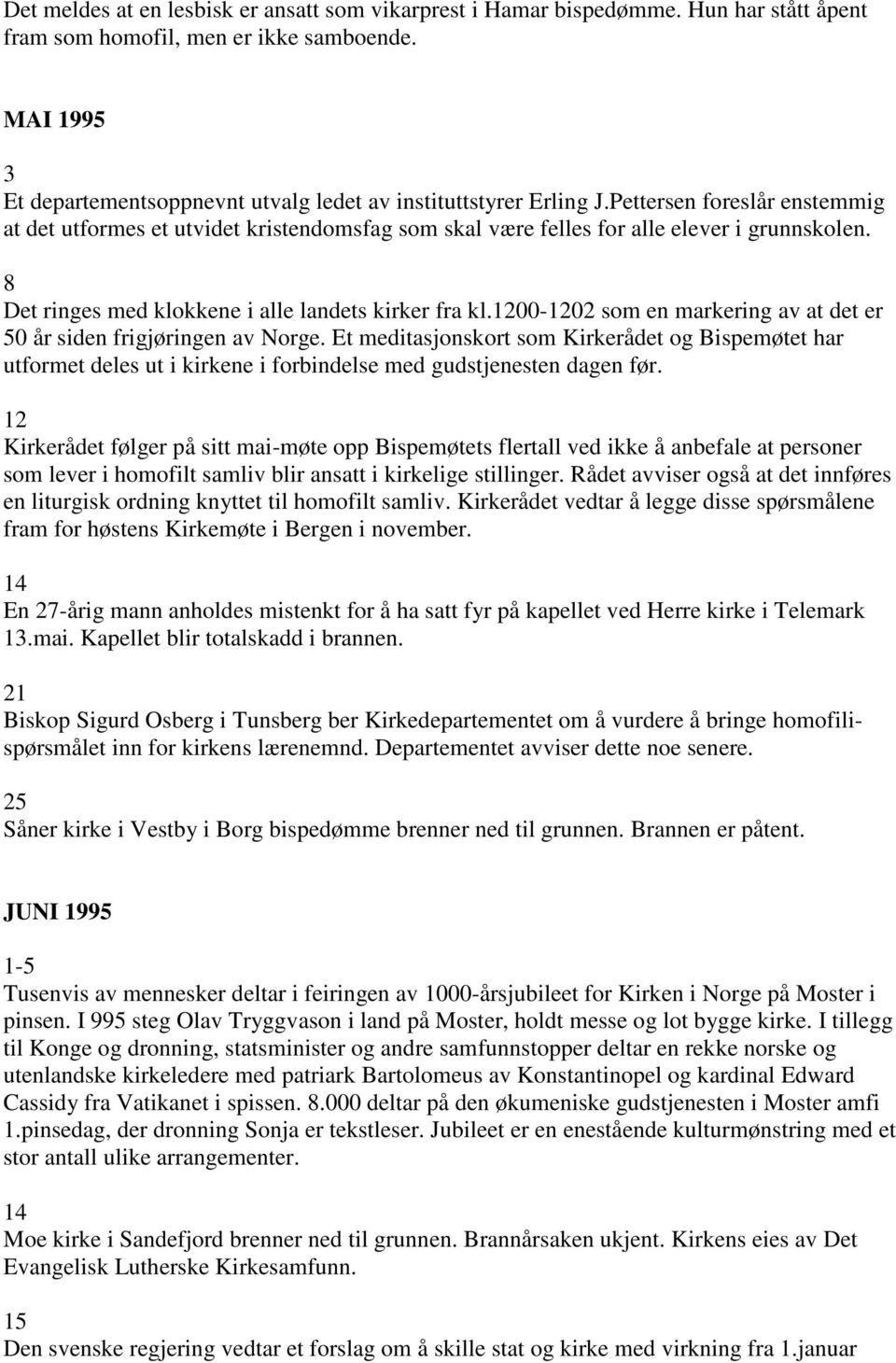 8 Det ringes med klokkene i alle landets kirker fra kl.200-202 som en markering av at det er 50 år siden frigjøringen av Norge.