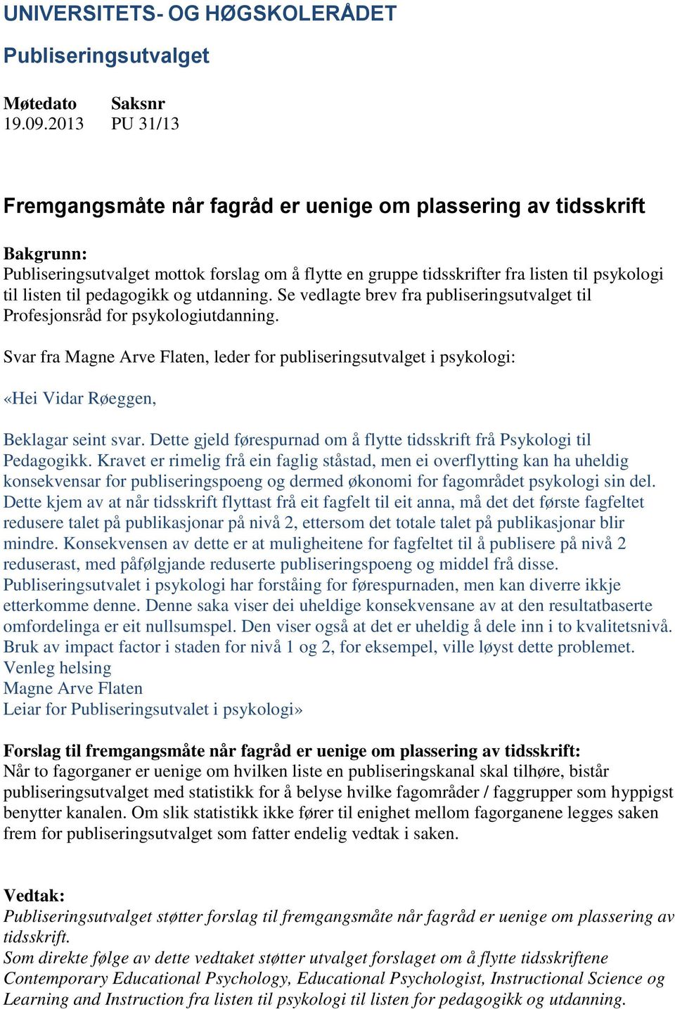 Dette gjeld førespurnad om å flytte tidsskrift frå Psykologi til Pedagogikk.