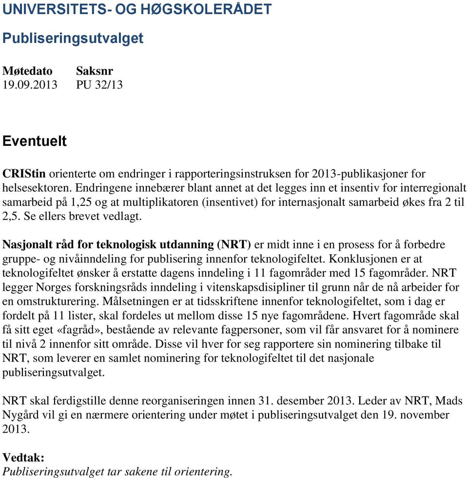 Se ellers brevet vedlagt. Nasjonalt råd for teknologisk utdanning (NRT) er midt inne i en prosess for å forbedre gruppe- og nivåinndeling for publisering innenfor teknologifeltet.