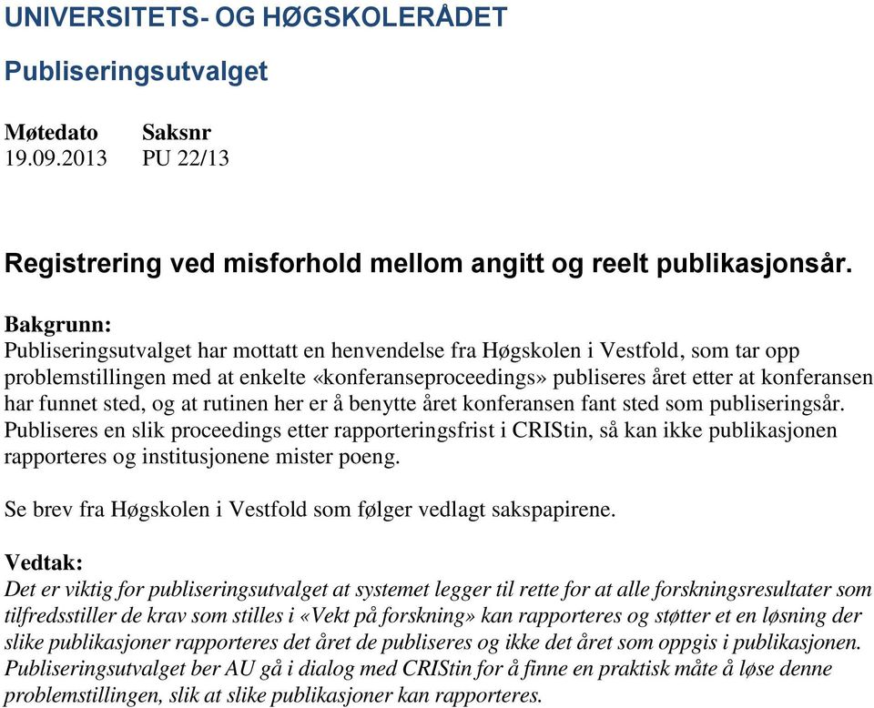 benytte året konferansen fant sted som publiseringsår. Publiseres en slik proceedings etter rapporteringsfrist i CRIStin, så kan ikke publikasjonen rapporteres og institusjonene mister poeng.