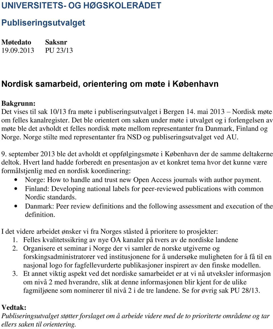 Norge stilte med representanter fra NSD og publiseringsutvalget ved AU. 9. september 2013 ble det avholdt et oppfølgingsmøte i København der de samme deltakerne deltok.
